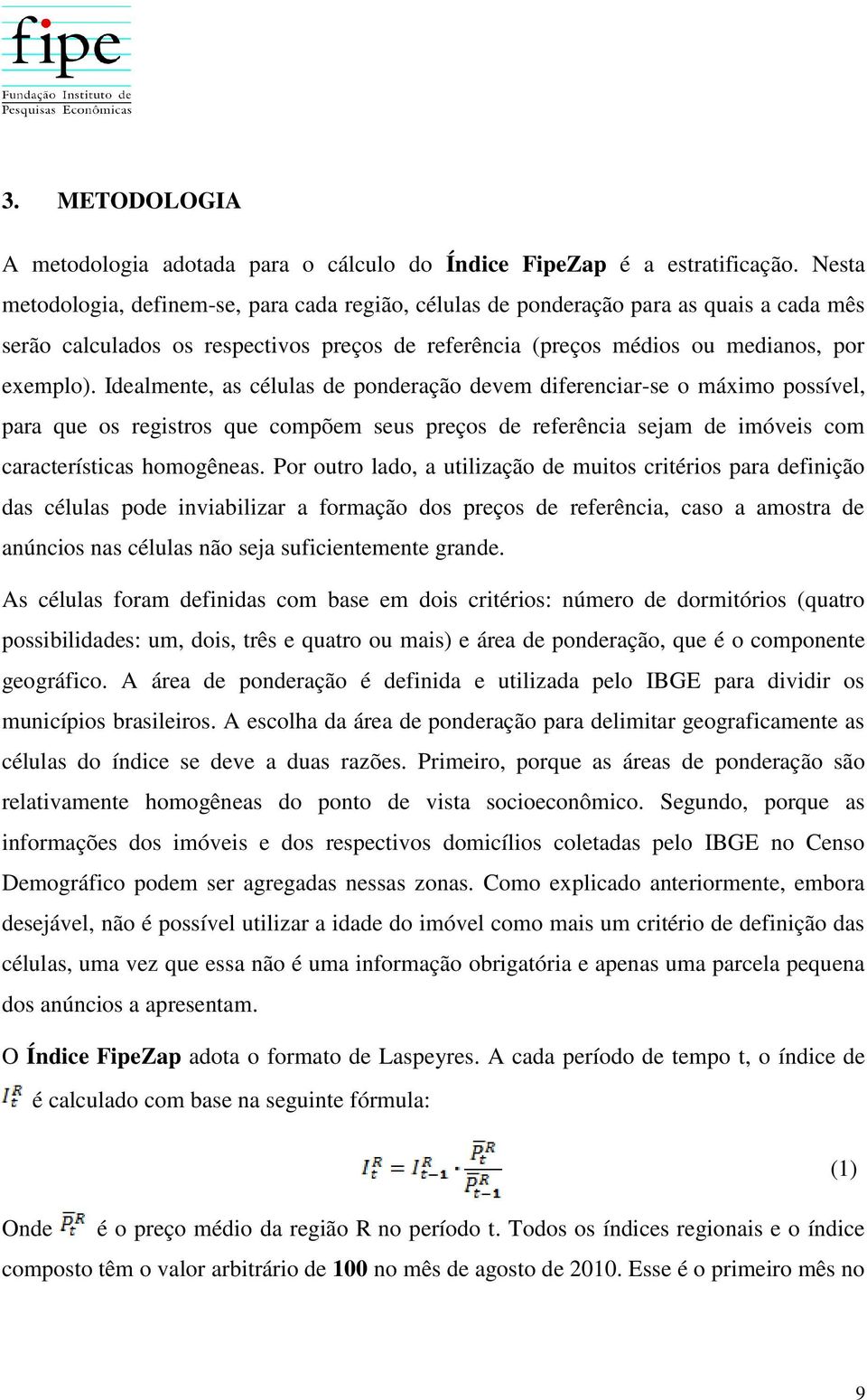 Idealmente, as células de ponderação devem diferenciar-se o máximo possível, para que os registros que compõem seus preços de referência sejam de imóveis com características homogêneas.