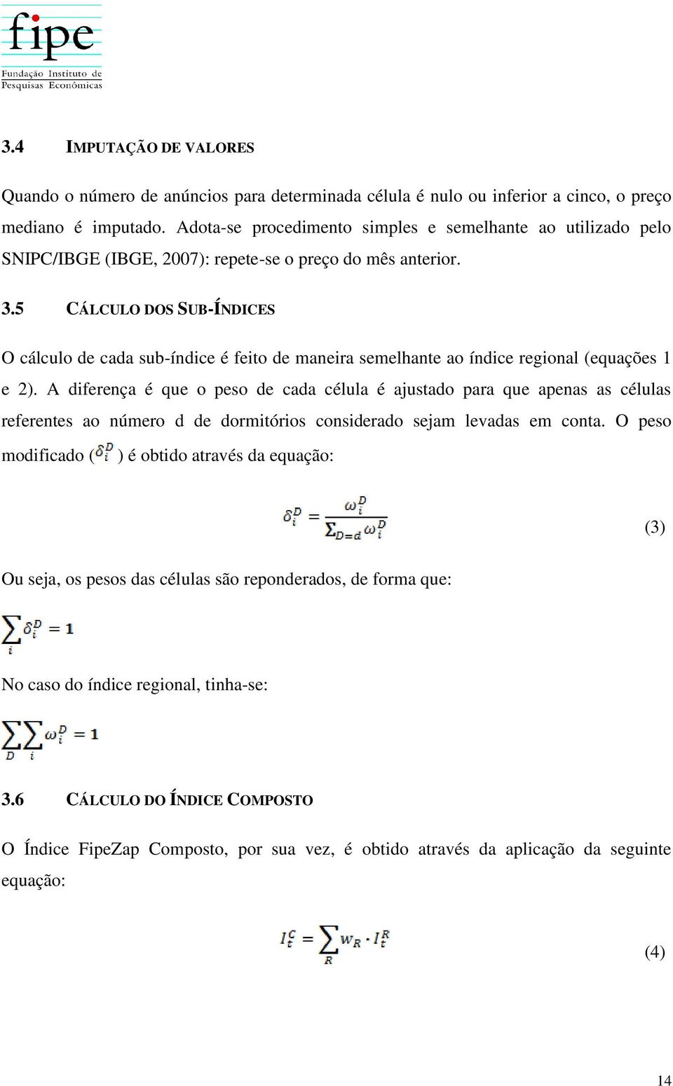 5 CÁLCULO DOS SUB-ÍNDICES O cálculo de cada sub-índice é feito de maneira semelhante ao índice regional (equações 1 e 2).