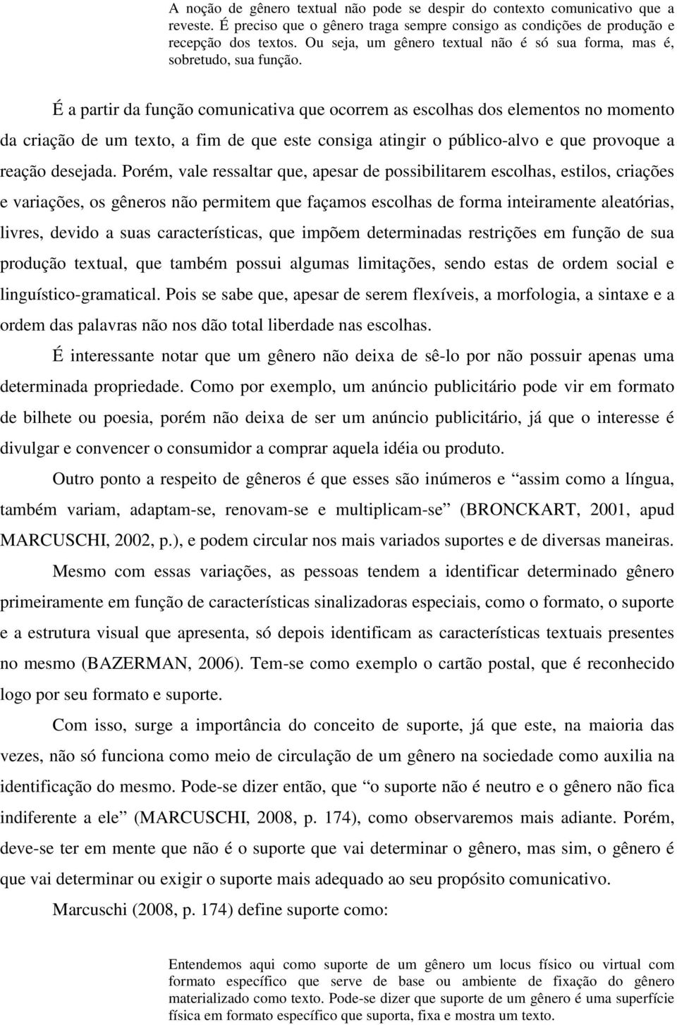 É a partir da função comunicativa que ocorrem as escolhas dos elementos no momento da criação de um texto, a fim de que este consiga atingir o público-alvo e que provoque a reação desejada.