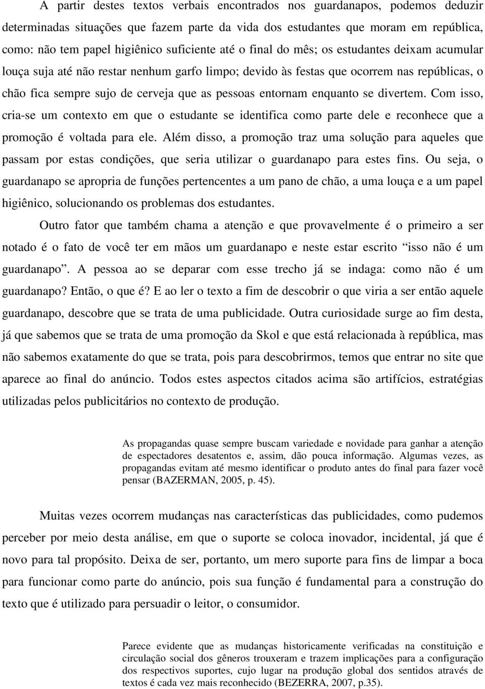 pessoas entornam enquanto se divertem. Com isso, cria-se um contexto em que o estudante se identifica como parte dele e reconhece que a promoção é voltada para ele.