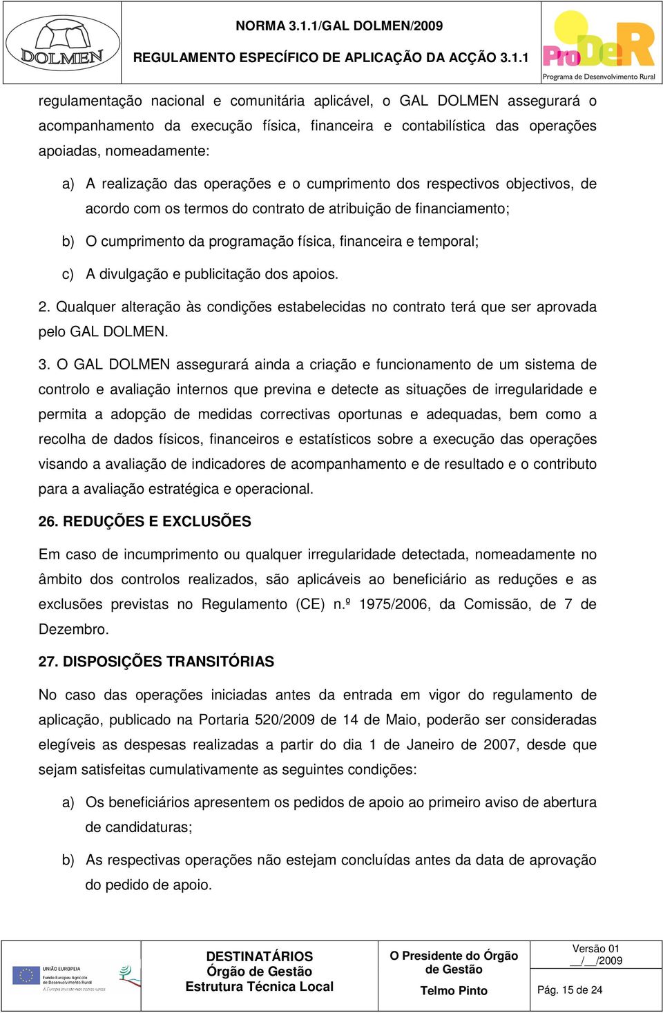 divulgação e publicitação dos apoios. 2. Qualquer alteração às condições estabelecidas no contrato terá que ser aprovada pelo GAL DOLMEN. 3.