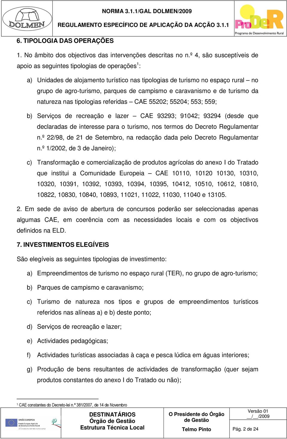 caravanismo e de turismo da natureza nas tipologias referidas CAE 55202; 55204; 553; 559; b) Serviços de recreação e lazer CAE 93293; 91042; 93294 (desde que declaradas de interesse para o turismo,