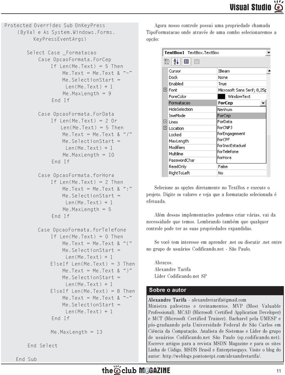 Text) = 5 Then Me.Text = Me.Text & - Me.SelectionStart = Len(Me.Text) + 1 Me.MaxLength = 9 End If Case OpcaoFormata.ForData If Len(Me.Text) = 2 Or Len(Me.Text) = 5 Then Me.Text = Me.Text & / Me.