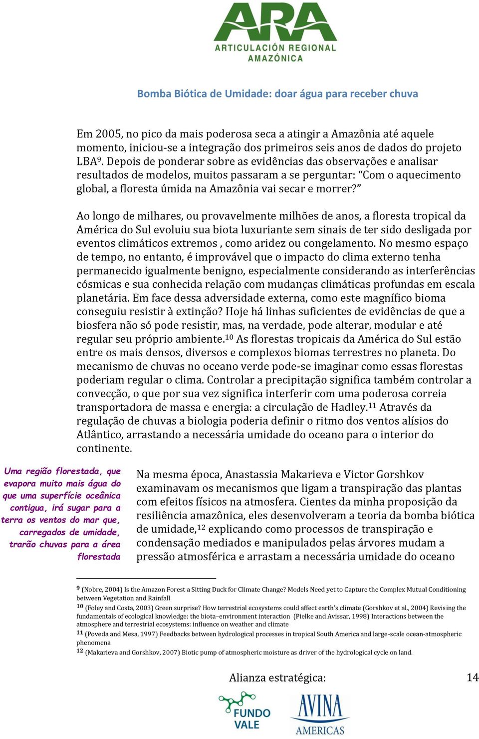 Depois de ponderar sobre as evidências das observações e analisar resultados de modelos, muitos passaram a se perguntar: Com o aquecimento global, a floresta úmida na Amazônia vai secar e morrer?