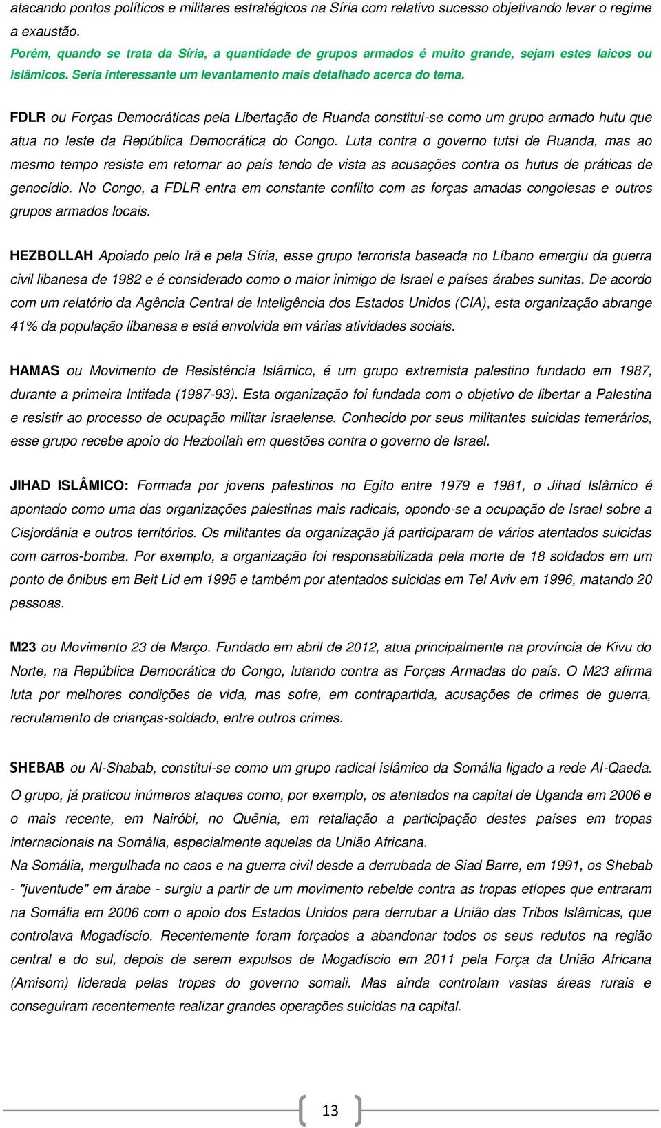 FDLR ou Forças Democráticas pela Libertação de Ruanda constitui-se como um grupo armado hutu que atua no leste da República Democrática do Congo.