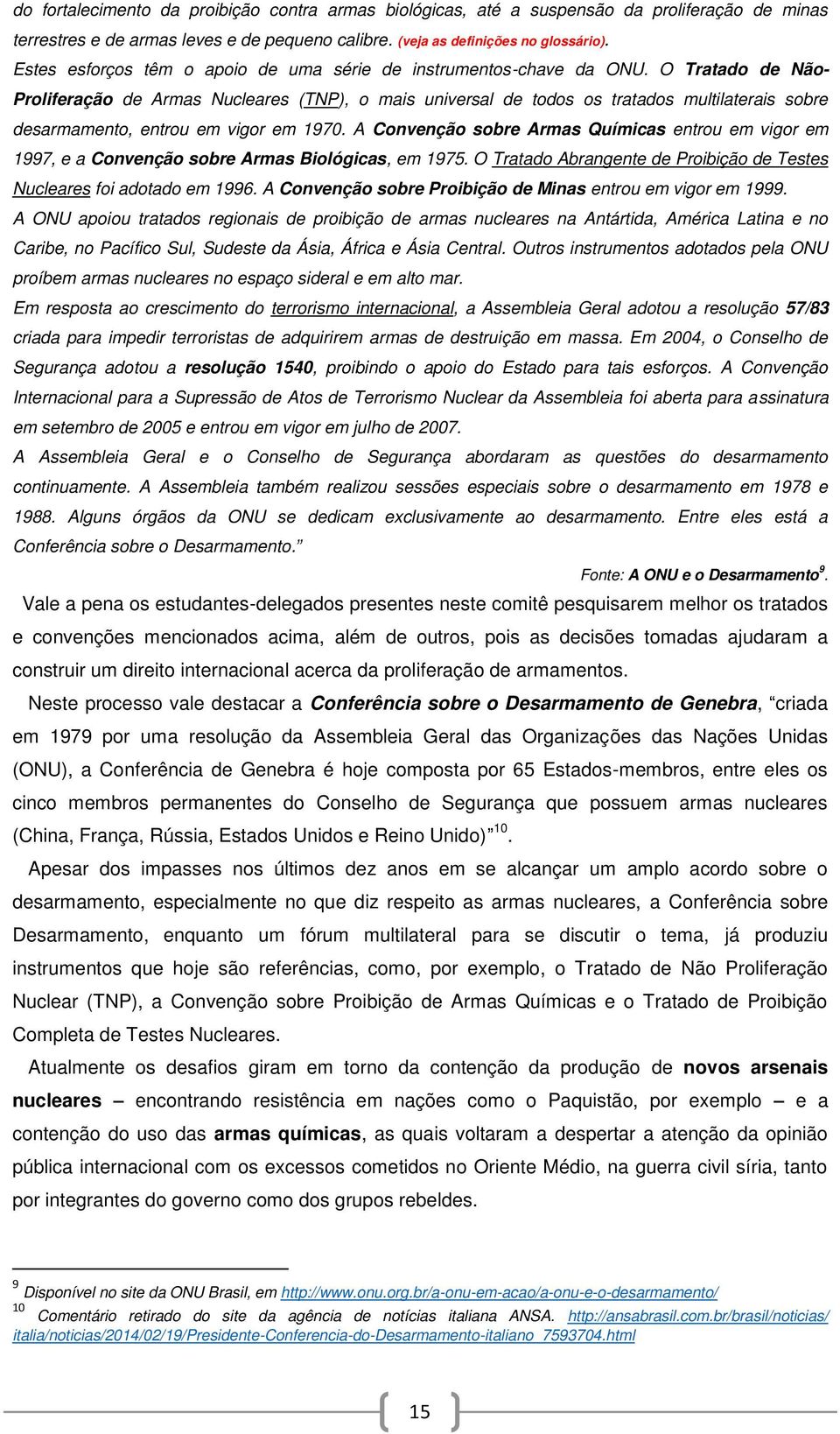 O Tratado de Não- Proliferação de Armas Nucleares (TNP), o mais universal de todos os tratados multilaterais sobre desarmamento, entrou em vigor em 1970.