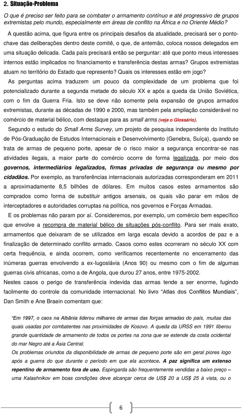 A questão acima, que figura entre os principais desafios da atualidade, precisará ser o pontochave das deliberações dentro deste comitê, o que, de antemão, coloca nossos delegados em uma situação