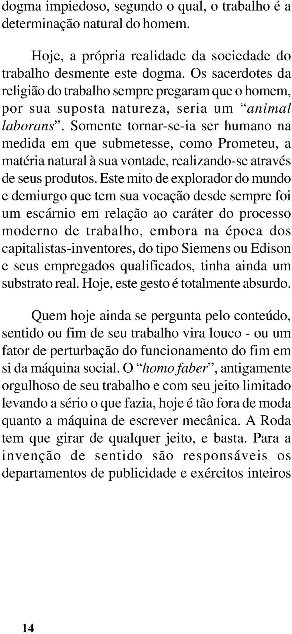 Somente tornar-se-ia ser humano na medida em que submetesse, como Prometeu, a matéria natural à sua vontade, realizando-se através de seus produtos.