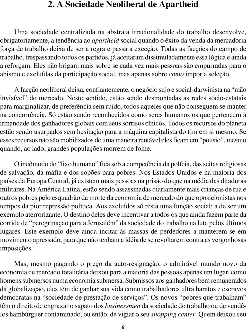 Todas as facções do campo de trabalho, trespassando todos os partidos, já aceitaram dissimuladamente essa lógica e ainda a reforçam.