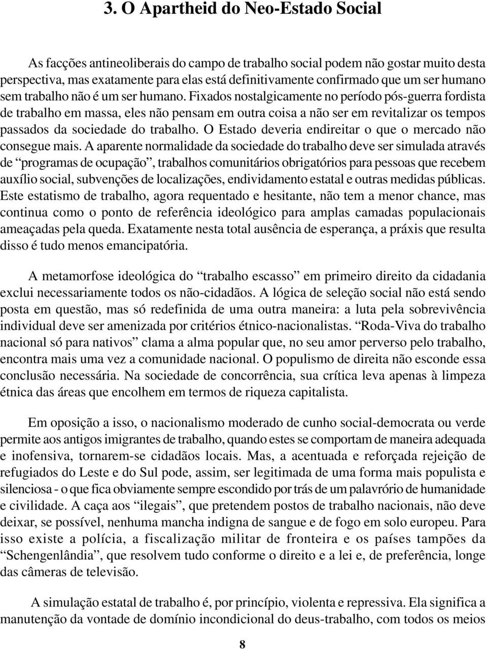 Fixados nostalgicamente no período pós-guerra fordista de trabalho em massa, eles não pensam em outra coisa a não ser em revitalizar os tempos passados da sociedade do trabalho.