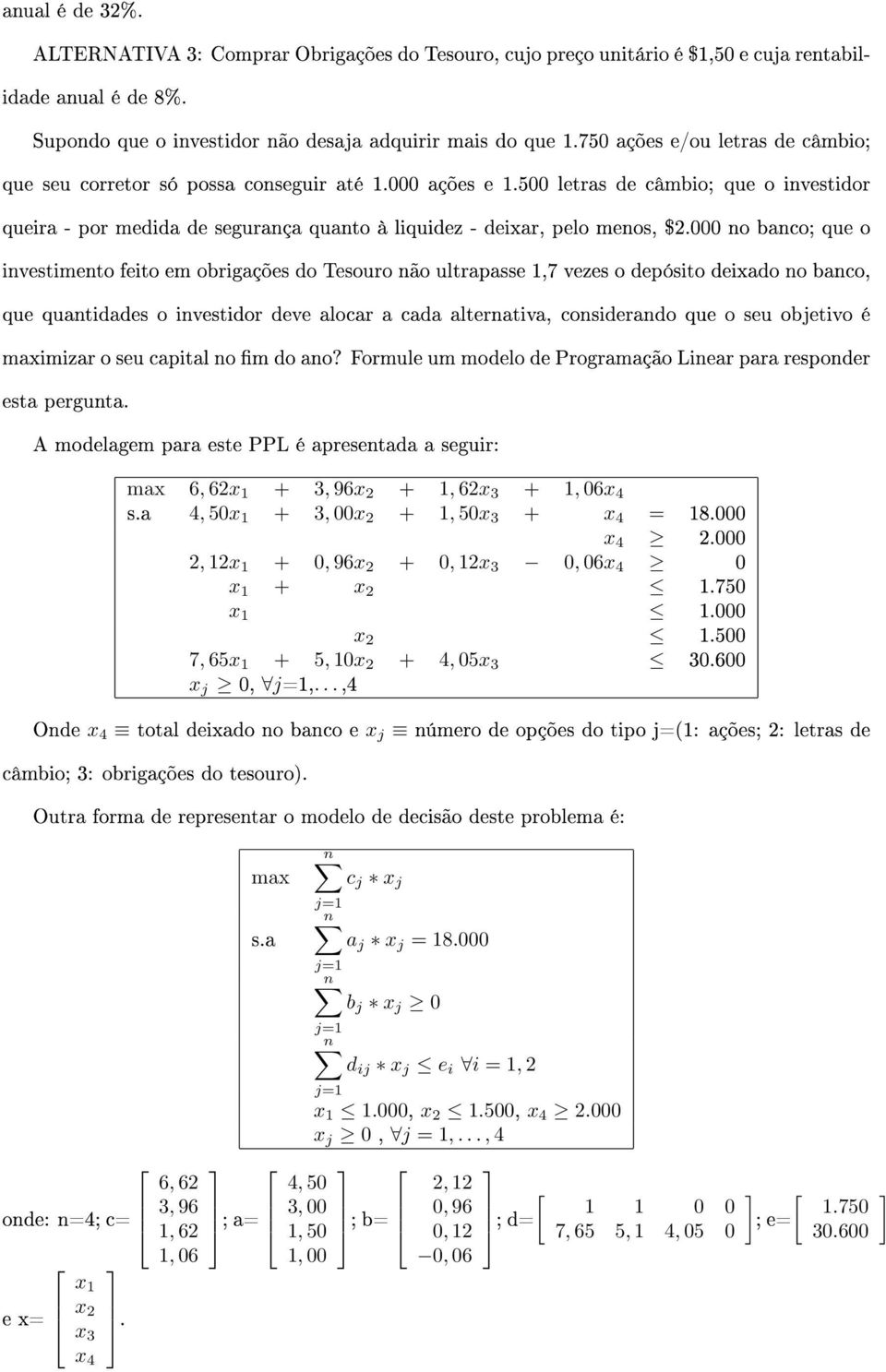 500 letras de câmbio; que o investidor queira - por medida de segurança quanto à liquidez - deixar, pelo menos, $2.