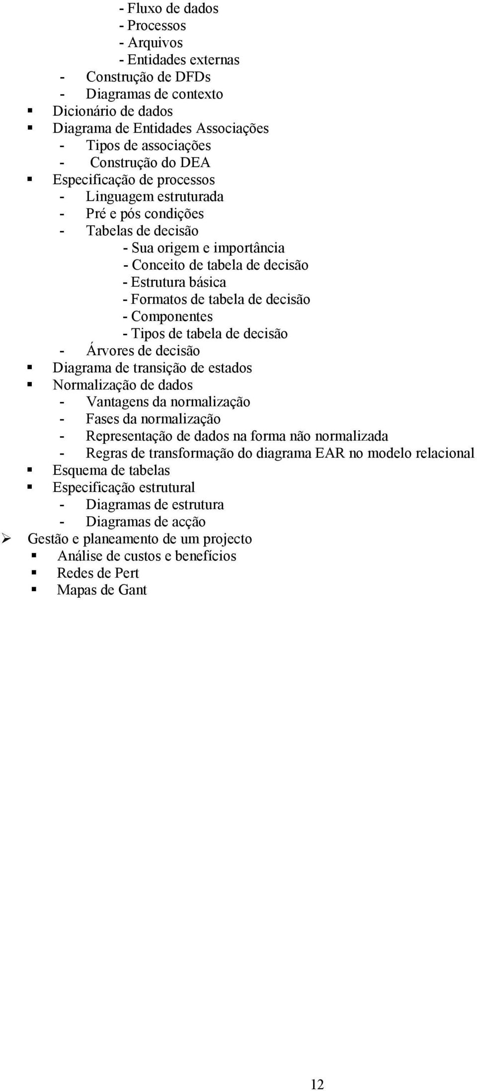 Especificação de processos - Linguagem estruturada - Pré e pós condições - Tabelas de decisão - Sua origem e importância - Conceito de tabela de decisão - Estrutura básica - Formatos de tabela de