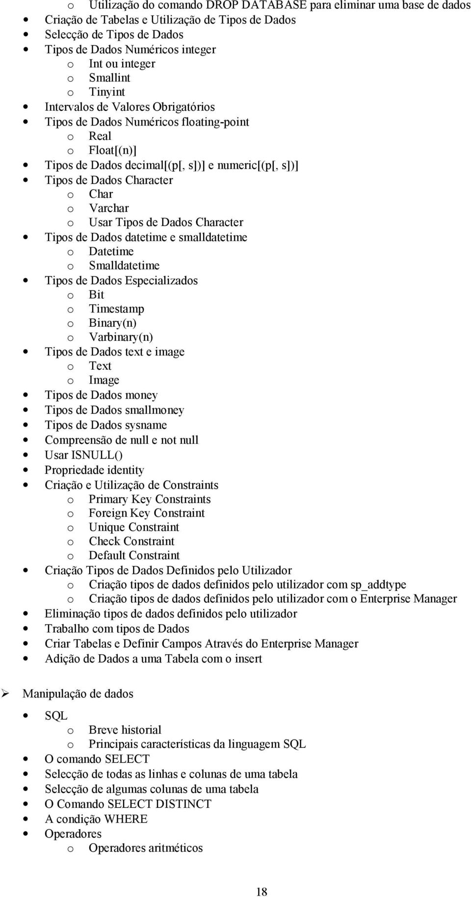 o Varchar o Usar Tipos de Dados Character Tipos de Dados datetime e smalldatetime o Datetime o Smalldatetime Tipos de Dados Especializados o Bit o Timestamp o Binary(n) o Varbinary(n) Tipos de Dados