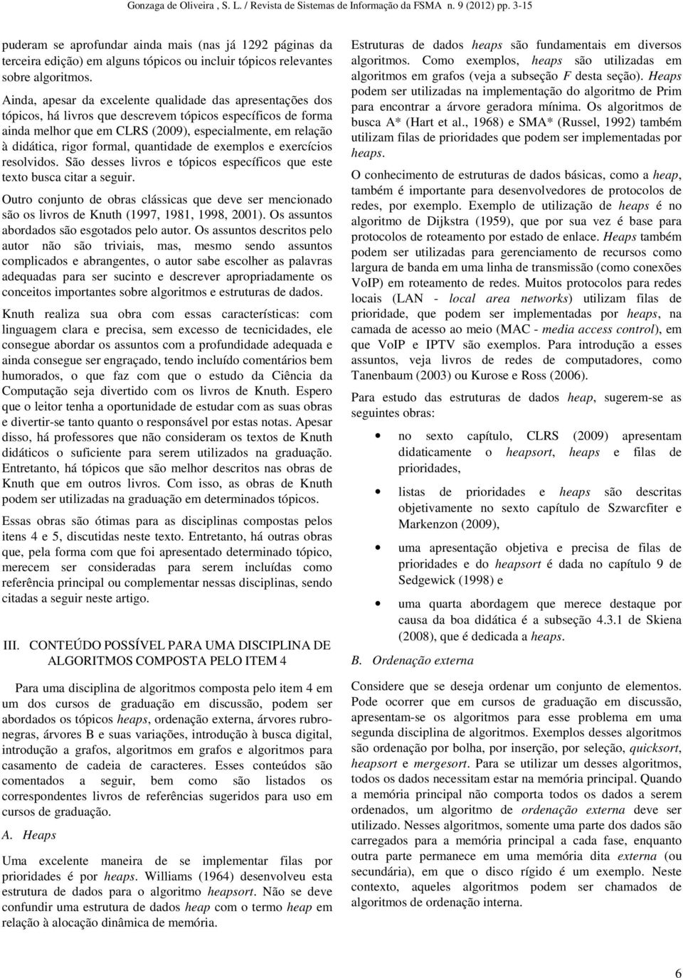 quantidade de exemplos e exercícios resolvidos. São desses livros e tópicos específicos que este texto busca citar a seguir.