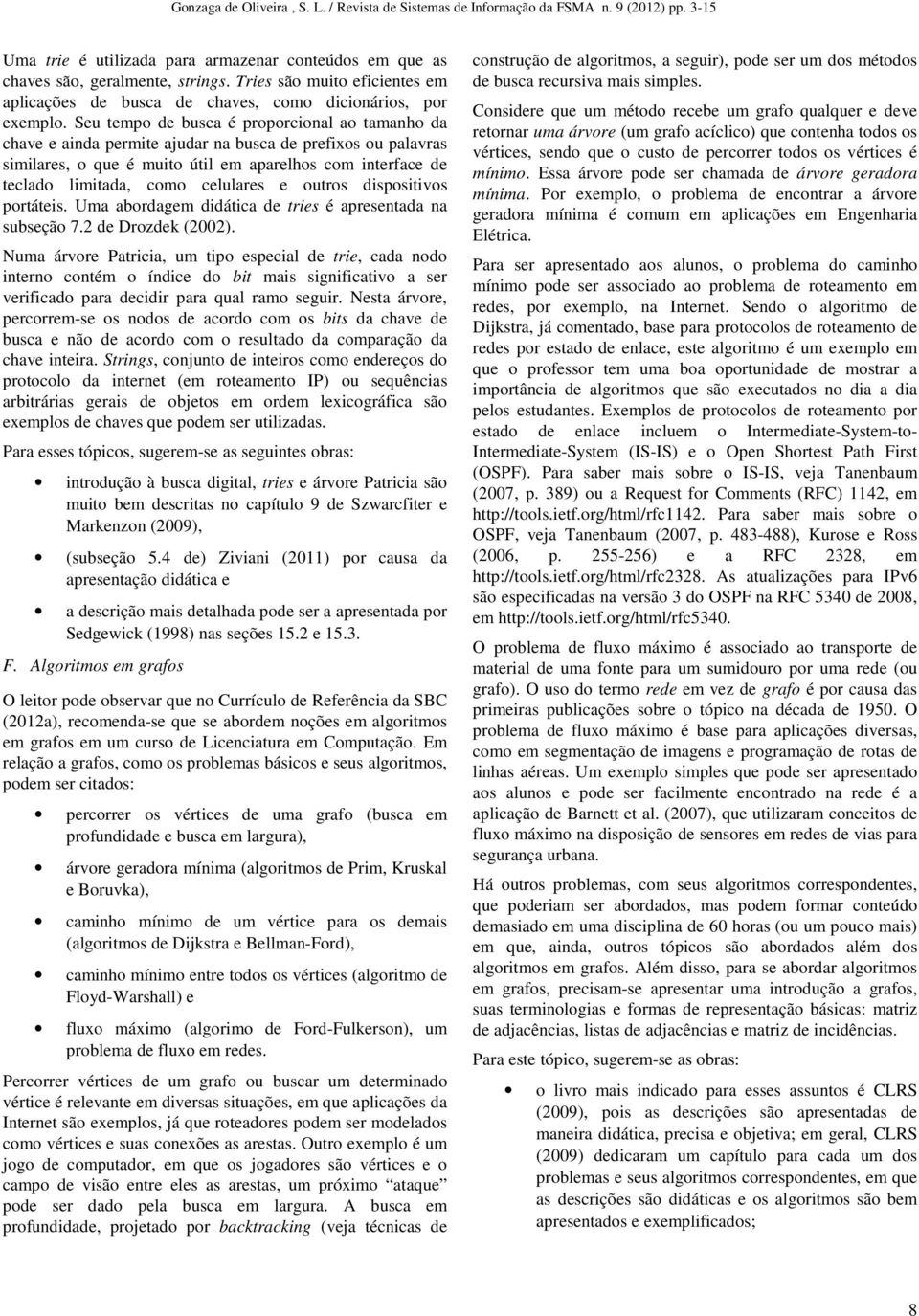 celulares e outros dispositivos portáteis. Uma abordagem didática de tries é apresentada na subseção 7.2 de Drozdek (2002).