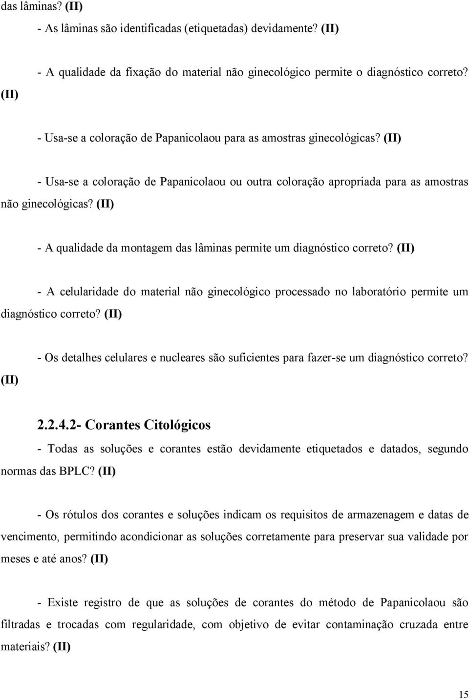 (II) - A qualidade da montagem das lâminas permite um diagnóstico correto? (II) - A celularidade do material não ginecológico processado no laboratório permite um diagnóstico correto?