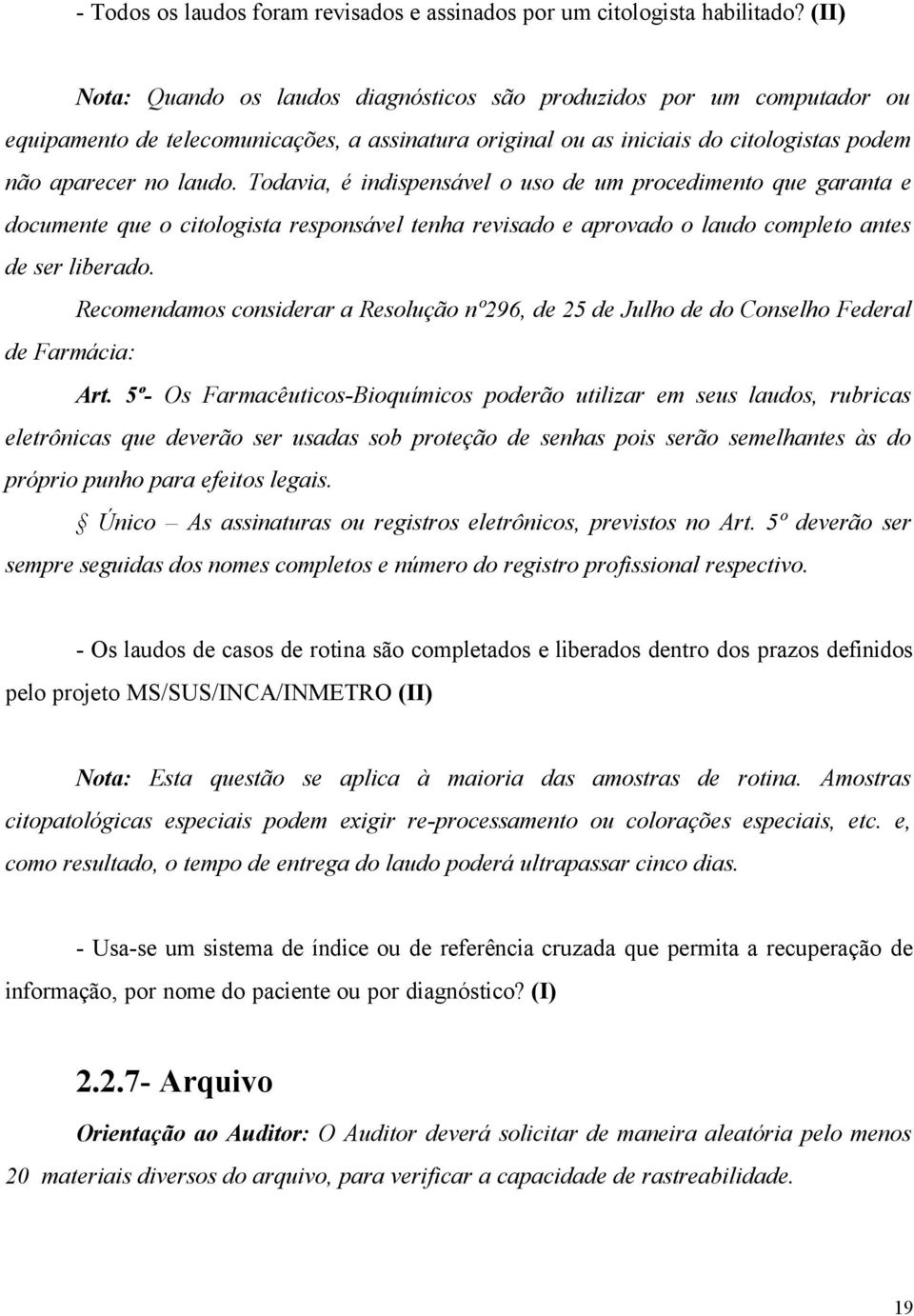 Todavia, é indispensável o uso de um procedimento que garanta e documente que o citologista responsável tenha revisado e aprovado o laudo completo antes de ser liberado.