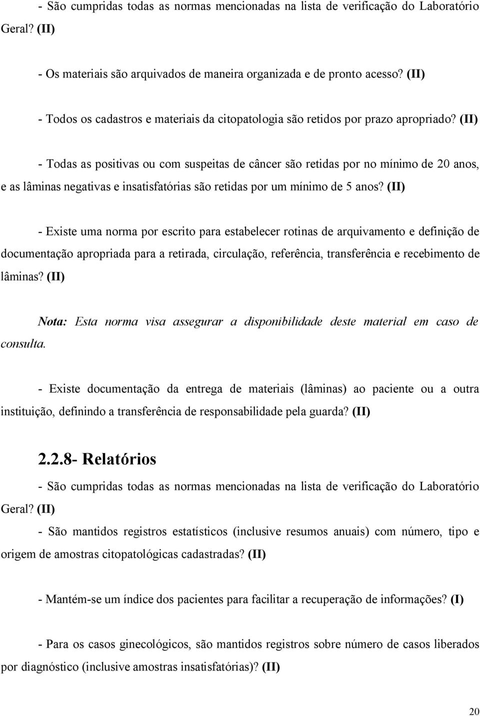 (II) - Todas as positivas ou com suspeitas de câncer são retidas por no mínimo de 20 anos, e as lâminas negativas e insatisfatórias são retidas por um mínimo de 5 anos?