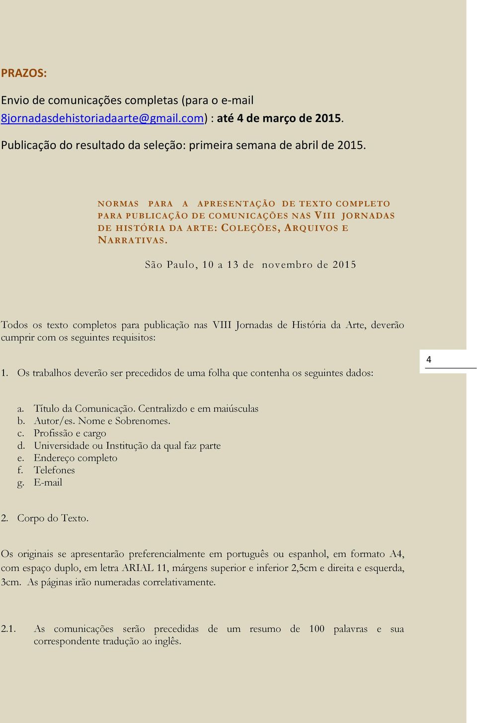 São Paulo, 10 a 13 de novembro de 2015 Todos os texto completos para publicação nas VIII Jornadas de História da Arte, deverão cumprir com os seguintes requisitos: 1.