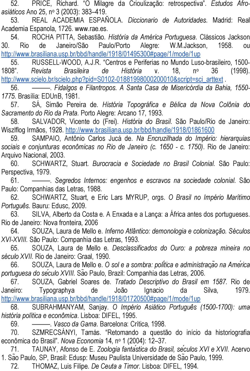 ou http://www.brasiliana.usp.br/bbd/handle/1918/01495300#page/1/mode/1up 55. RUSSELL-WOOD, A.J.R. Centros e Periferias no Mundo Luso-brasileiro, 1500-1808. Revista Brasileira de História v.