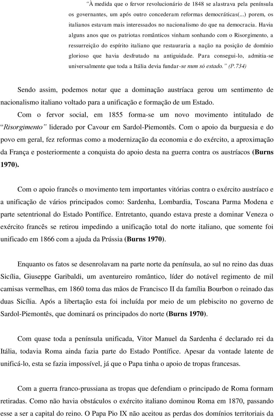 Havia alguns anos que os patriotas românticos vinham sonhando com o Risorgimento, a ressurreição do espírito italiano que restauraria a nação na posição de domínio glorioso que havia desfrutado na