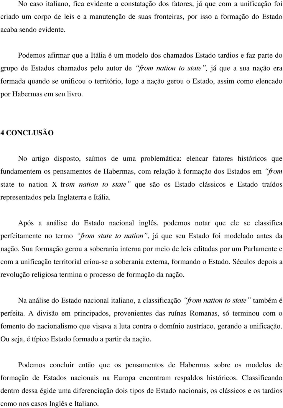 território, logo a nação gerou o Estado, assim como elencado por Habermas em seu livro.