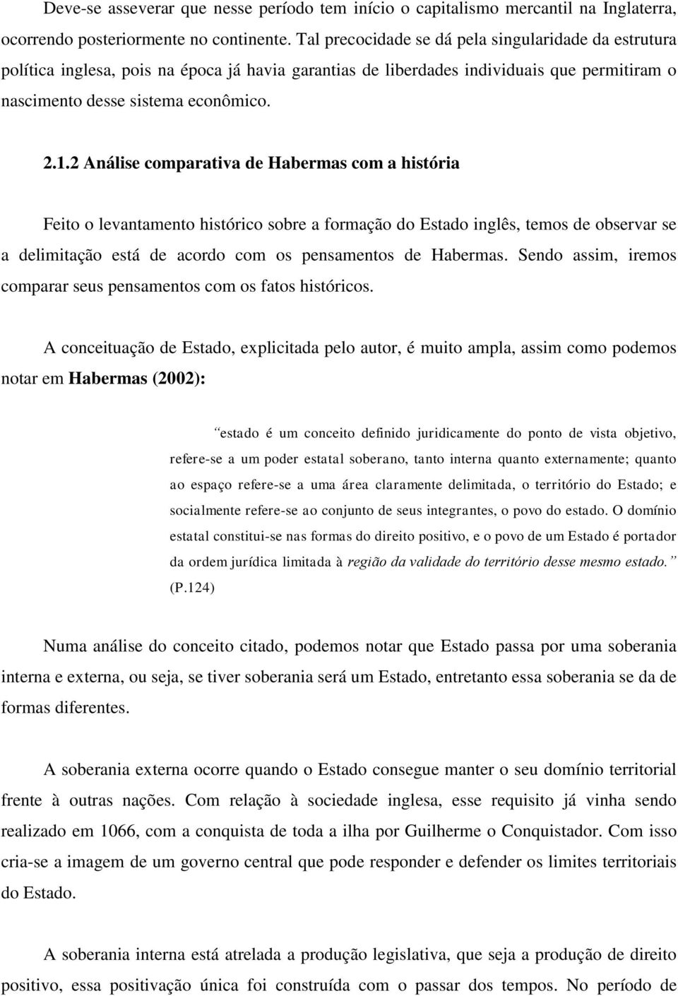 2 Análise comparativa de Habermas com a história Feito o levantamento histórico sobre a formação do Estado inglês, temos de observar se a delimitação está de acordo com os pensamentos de Habermas.