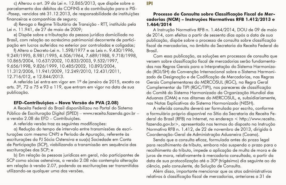 por controladas e coligadas; f) Altera o Decreto-Lei n. 1.598/1977 e as Leis n. 9.430/1996, 9.249/1995, 8.981/1995, 4.506/1964, 7.689/1988, 9.718/1998, 10.865/2004, 10.637/2002, 10.833/2003, 9.