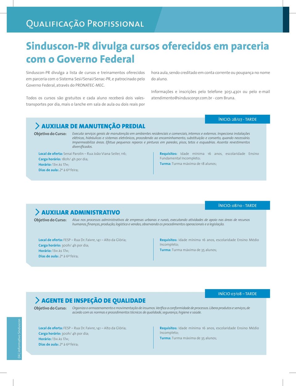 Todos os cursos são gratuitos e cada aluno receberá dois valestransportes por dia, mais o lanche em sala de aula ou dois reais por hora aula, sendo creditado em conta corrente ou poupança no nome do