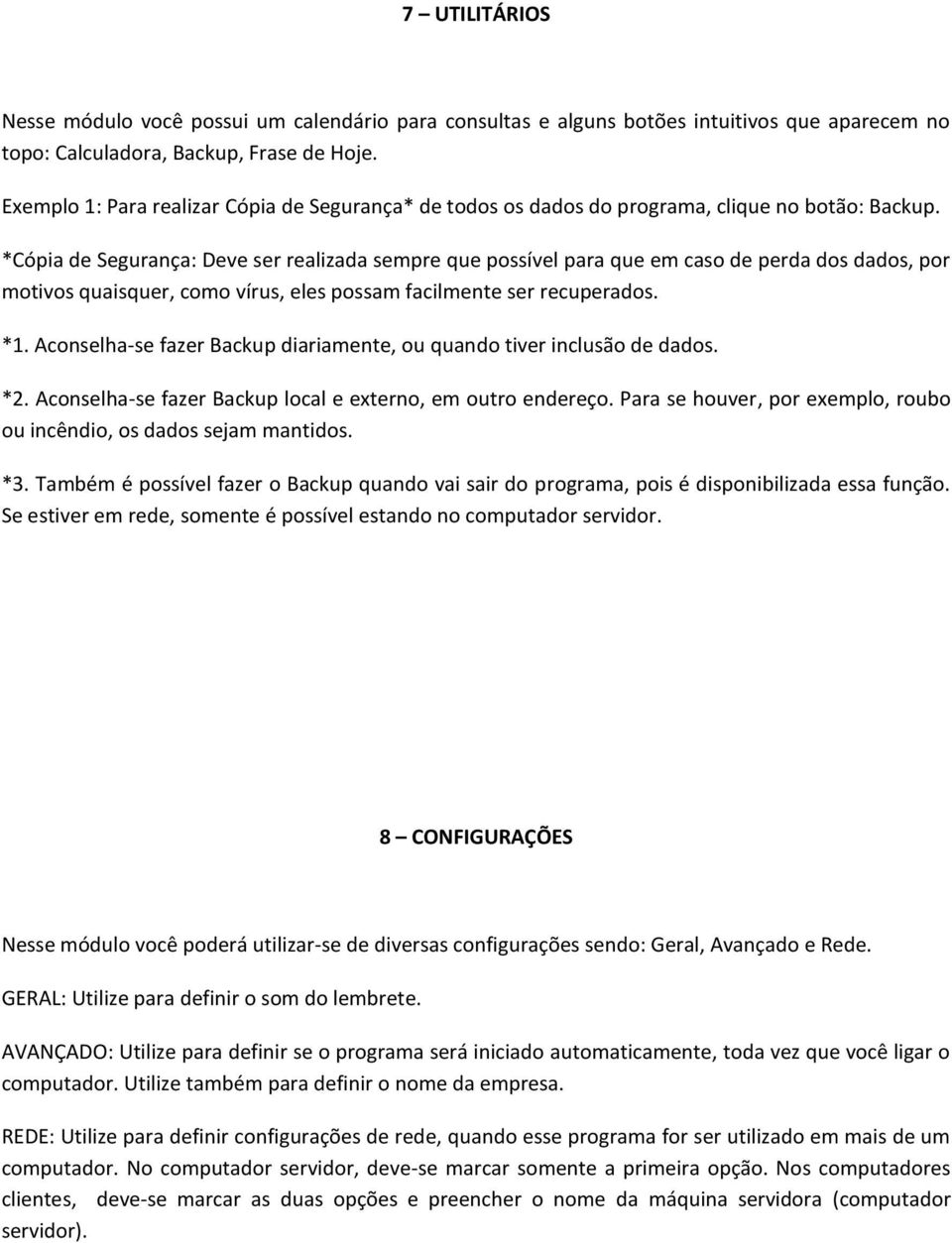 *Cópia de Segurança: Deve ser realizada sempre que possível para que em caso de perda dos dados, por motivos quaisquer, como vírus, eles possam facilmente ser recuperados. *1.