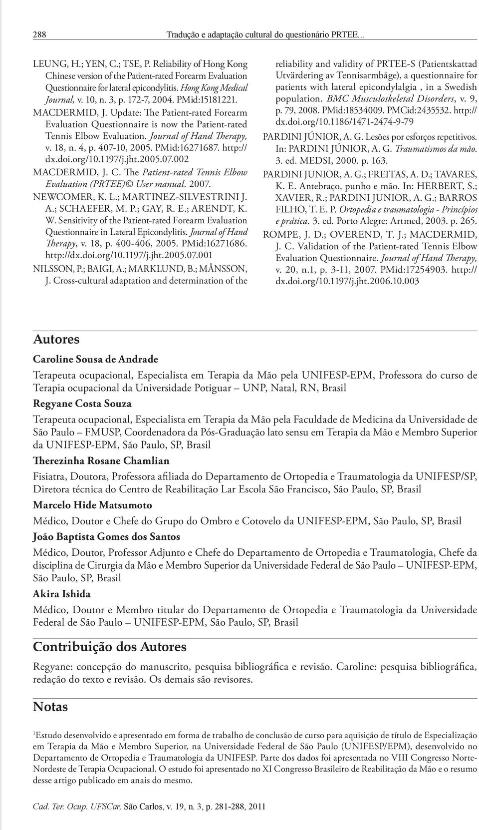 MACDERMID, J. Update: The Patient-rated Forearm Evaluation Questionnaire is now the Patient-rated Tennis Elbow Evaluation. Journal of Hand Therapy, v. 18, n. 4, p. 407-10, 2005. PMid:16271687.