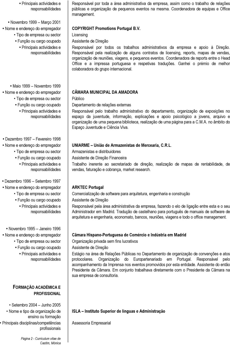 Responsável pela realização de alguns contratos de licensing, reports, mapas de vendas, organização de reuniões, viagens, e pequenos eventos.