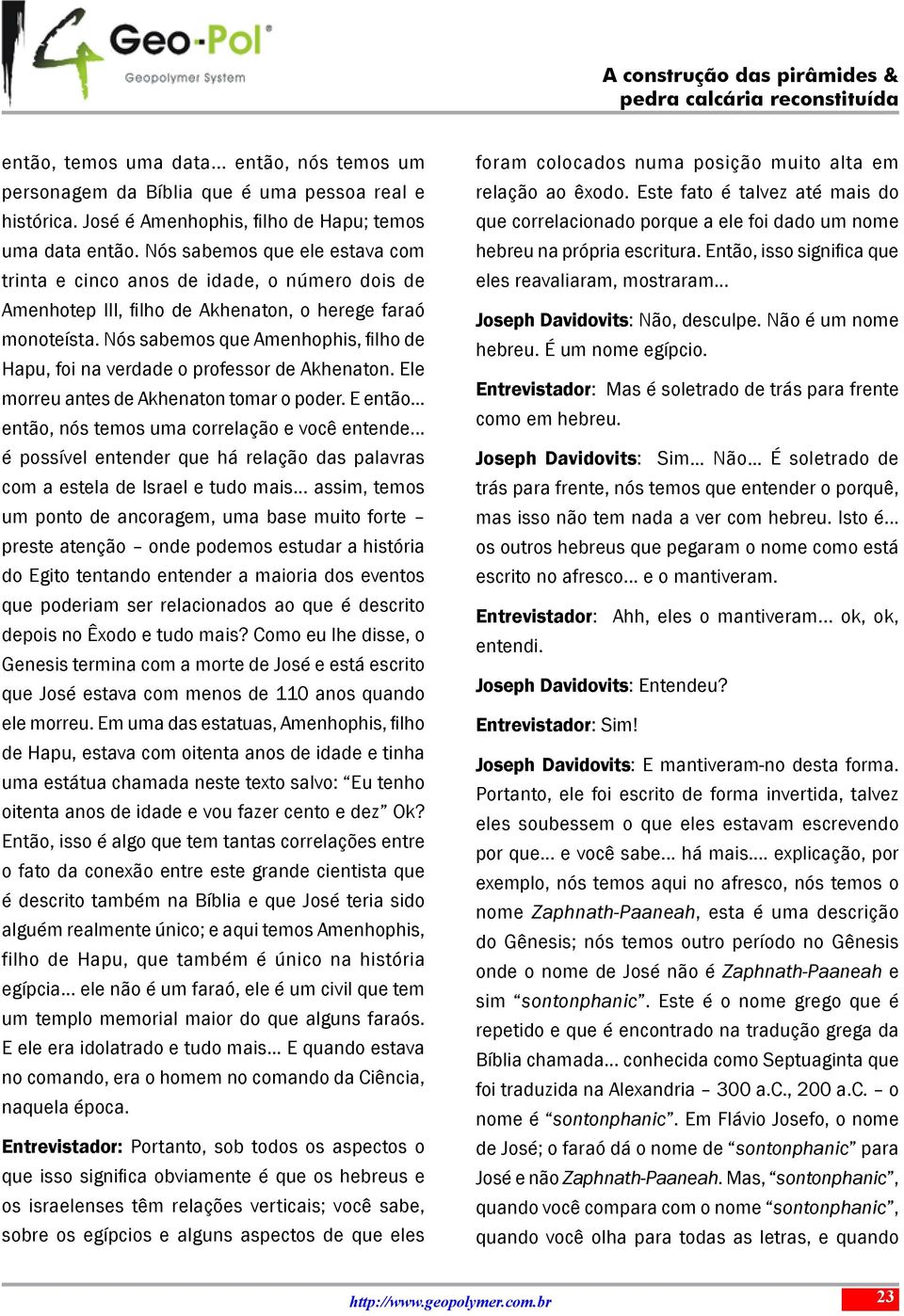 Nós sabemos que Amenhophis, filho de Hapu, foi na verdade o professor de Akhenaton. Ele morreu antes de Akhenaton tomar o poder. E então... então, nós temos uma correlação e você entende.