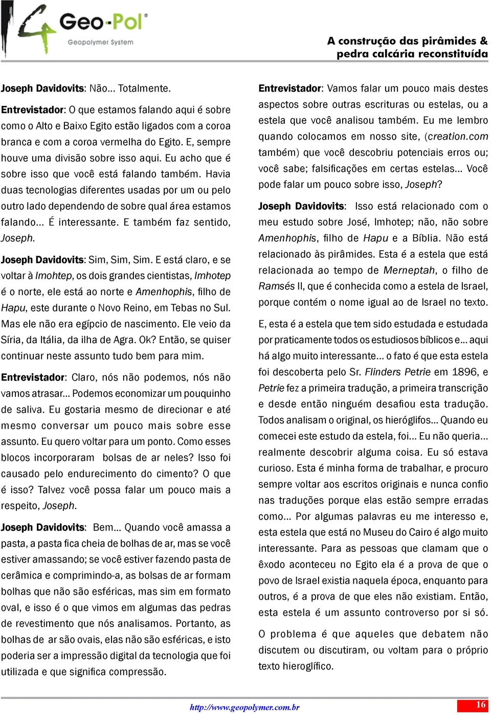 Havia duas tecnologias diferentes usadas por um ou pelo outro lado dependendo de sobre qual área estamos falando... É interessante. E também faz sentido, Joseph. Joseph Davidovits: Sim, Sim, Sim.