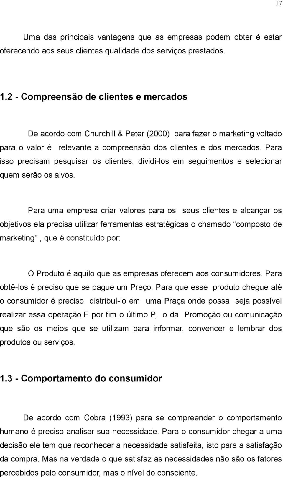 Para isso precisam pesquisar os clientes, dividi-los em seguimentos e selecionar quem serão os alvos.