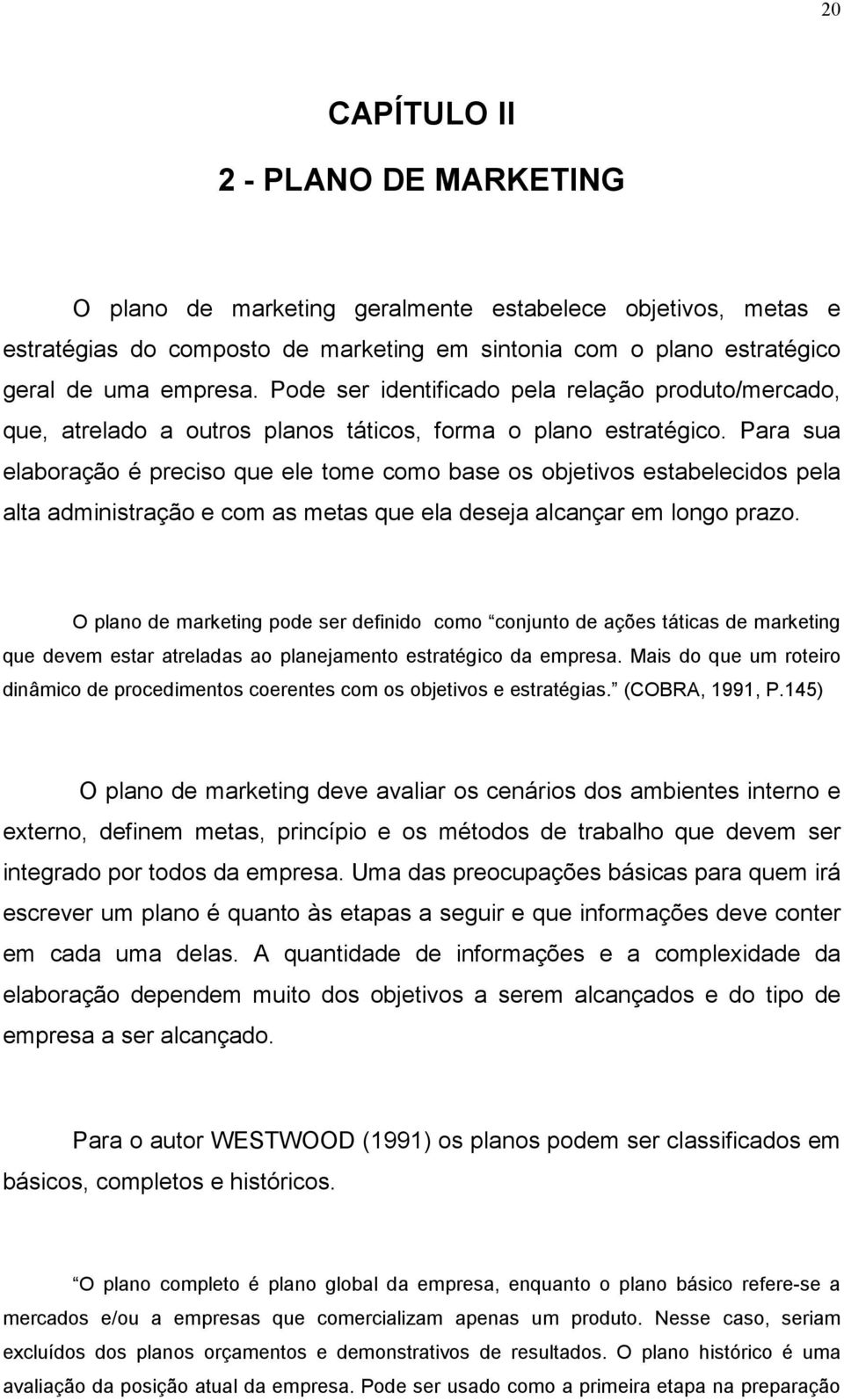 Para sua elaboração é preciso que ele tome como base os objetivos estabelecidos pela alta administração e com as metas que ela deseja alcançar em longo prazo.