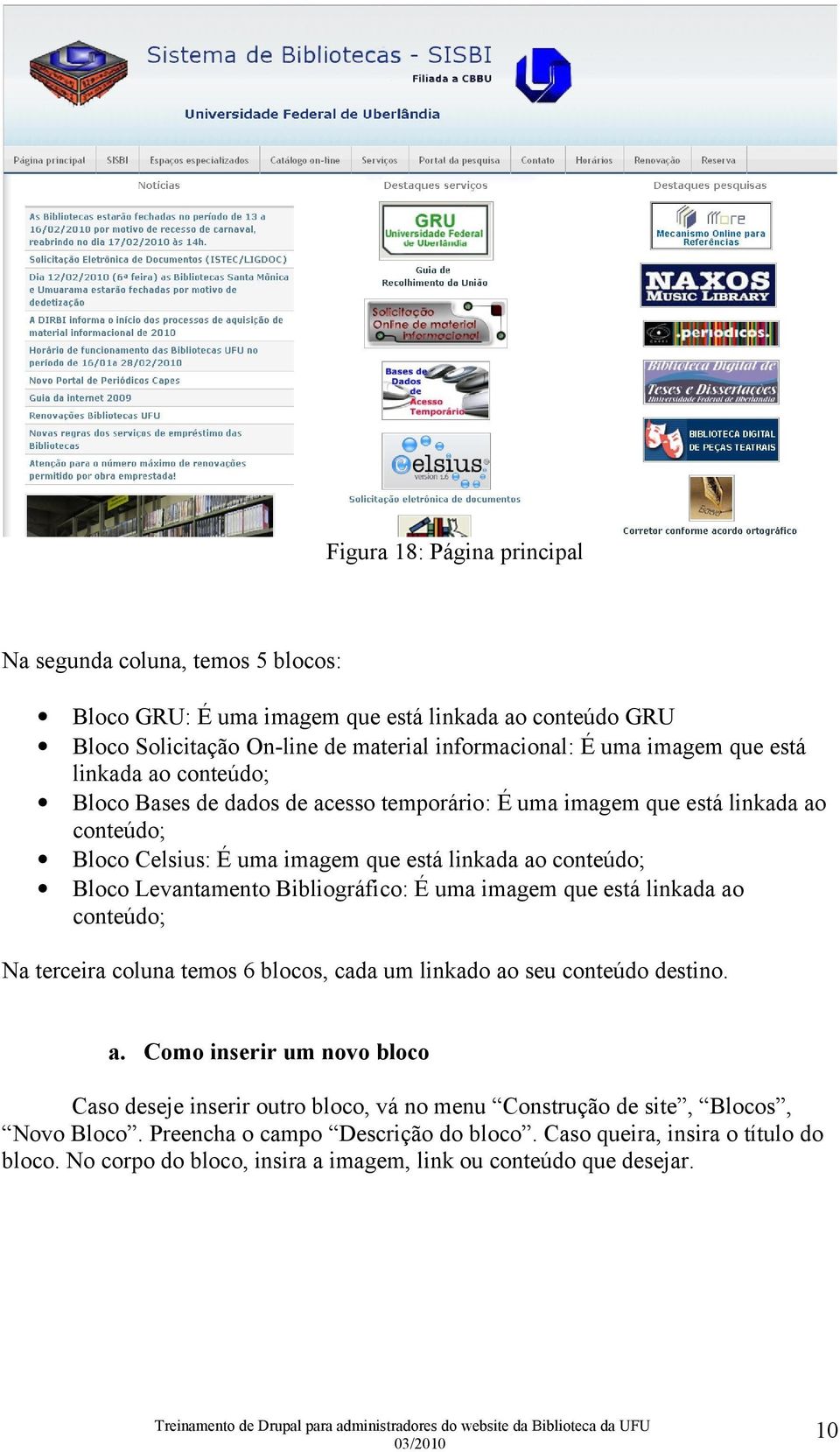 Bibliográfico: É uma imagem que está linkada ao conteúdo; Na terceira coluna temos 6 blocos, cada um linkado ao seu conteúdo destino. a. Como inserir um novo bloco Caso deseje inserir outro bloco, vá no menu Construção de site, Blocos, Novo Bloco.
