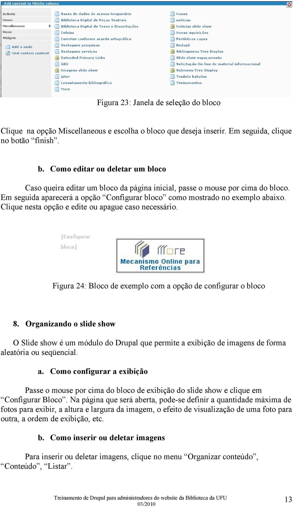 Organizando o slide show O Slide show é um módulo do Drupal que permite a exibição de imagens de forma aleatória ou seqüencial. a. Como configurar a exibição Passe o mouse por cima do bloco de exibição do slide show e clique em Configurar Bloco.