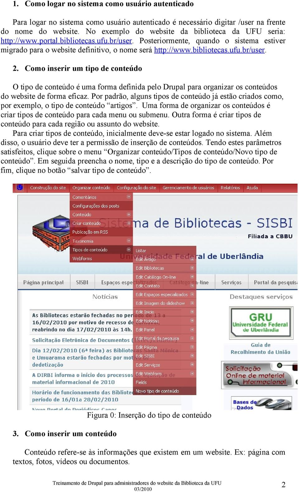 bibliotecas.ufu.br/user. 2. Como inserir um tipo de conteúdo O tipo de conteúdo é uma forma definida pelo Drupal para organizar os conteúdos do website de forma eficaz.