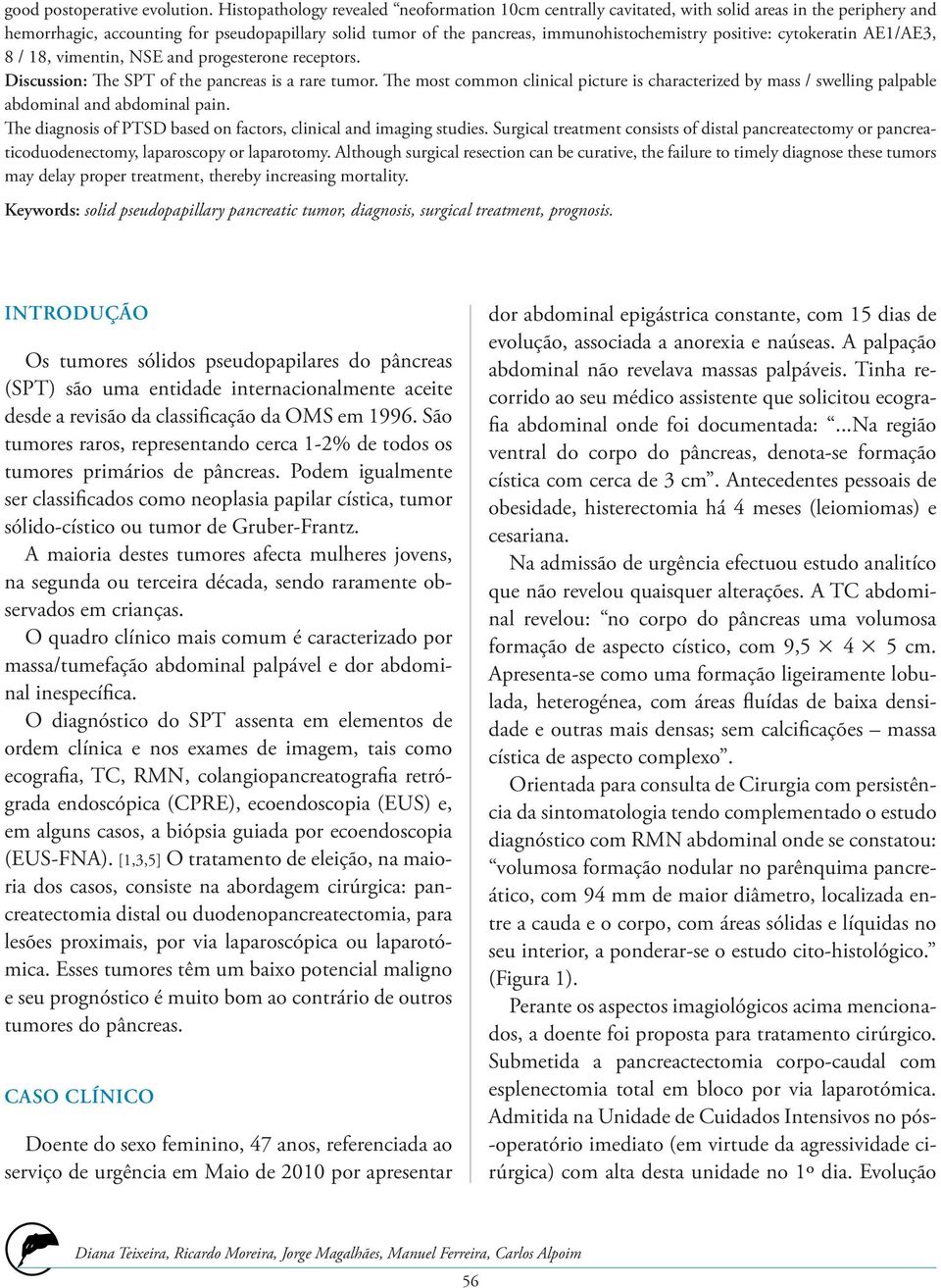 positive: cytokeratin AE1/AE3, 8 / 18, vimentin, NSE and progesterone receptors. Discussion: The SPT of the pancreas is a rare tumor.