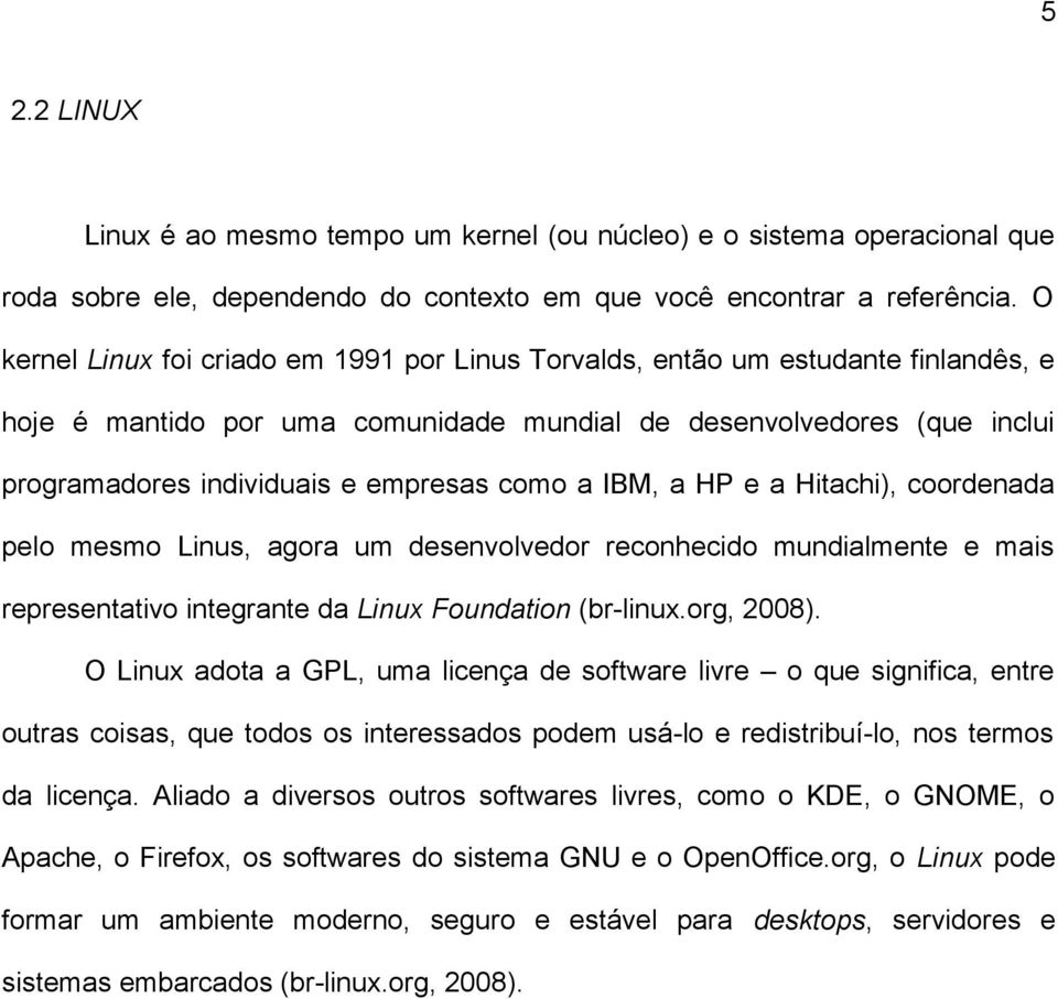 como a IBM, a HP e a Hitachi), coordenada pelo mesmo Linus, agora um desenvolvedor reconhecido mundialmente e mais representativo integrante da Linux Foundation (br-linux.org, 2008).
