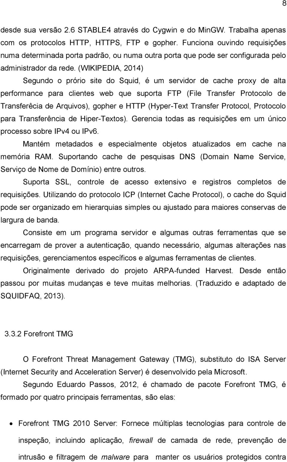 (WIKIPEDIA, 2014) Segundo o prório site do Squid, é um servidor de cache proxy de alta performance para clientes web que suporta FTP (File Transfer Protocolo de Transferêcia de Arquivos), gopher e