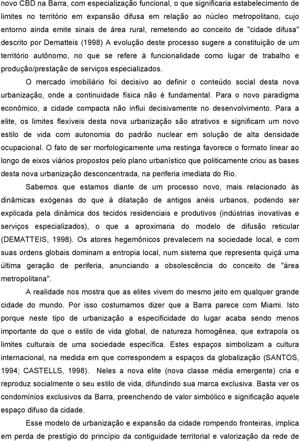 lugar de trabalho e produção/prestação de serviços especializados. O mercado imobiliário foi decisivo ao definir o conteúdo social desta nova urbanização, onde a continuidade física não é fundamental.