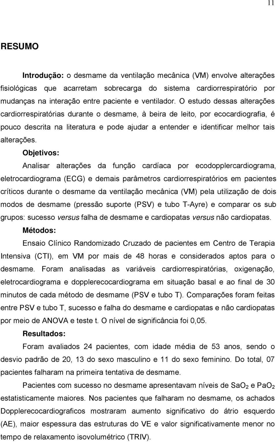 O estudo dessas alterações cardiorrespiratórias durante o desmame, à beira de leito, por ecocardiografia, é pouco descrita na literatura e pode ajudar a entender e identificar melhor tais alterações.