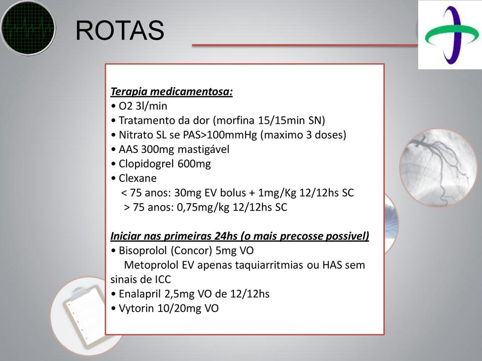 75 anos: 0,75mg/kg 12/12hs SC Iniciar nas primeiras 24hs (o mais precosse possivel) Bisoprolol (Concor) 5mg