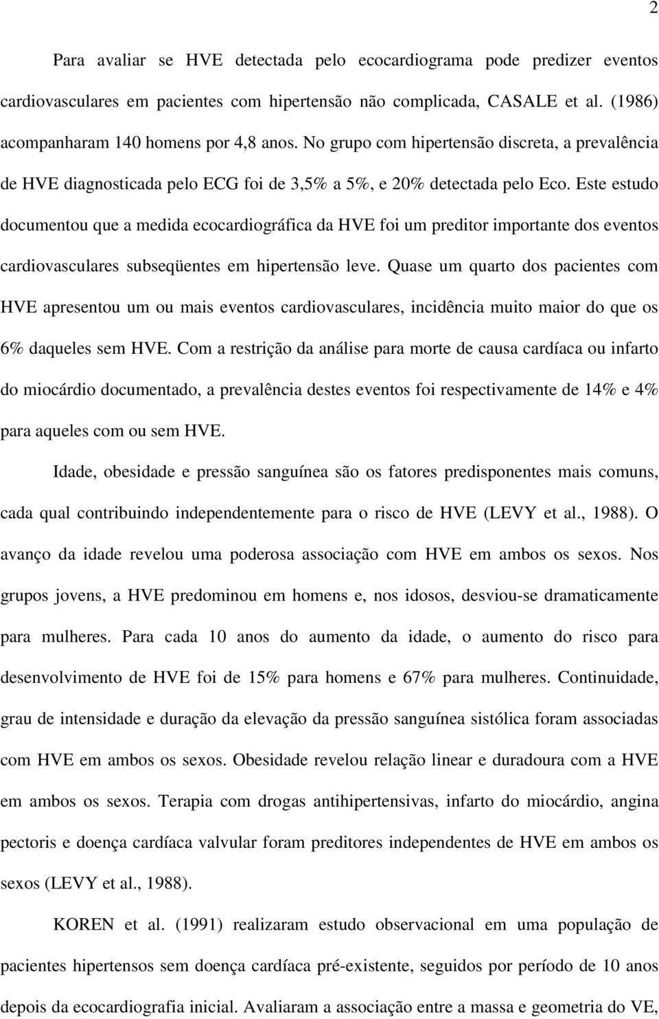 Este estudo documentou que a medida ecocardiográfica da HVE foi um preditor importante dos eventos cardiovasculares subseqüentes em hipertensão leve.