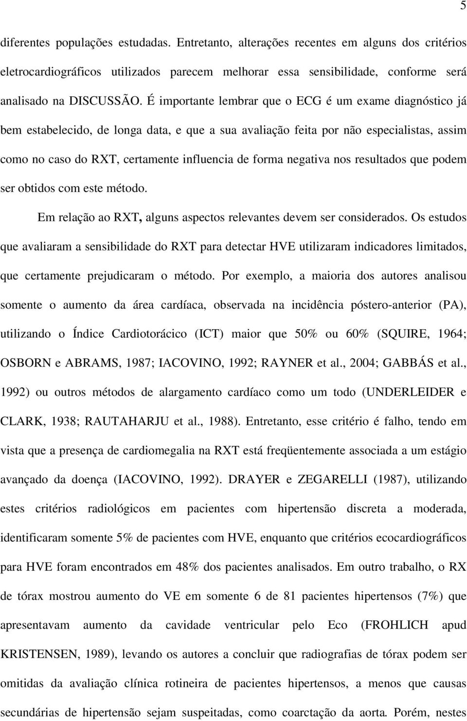 negativa nos resultados que podem ser obtidos com este método. Em relação ao RXT, alguns aspectos relevantes devem ser considerados.