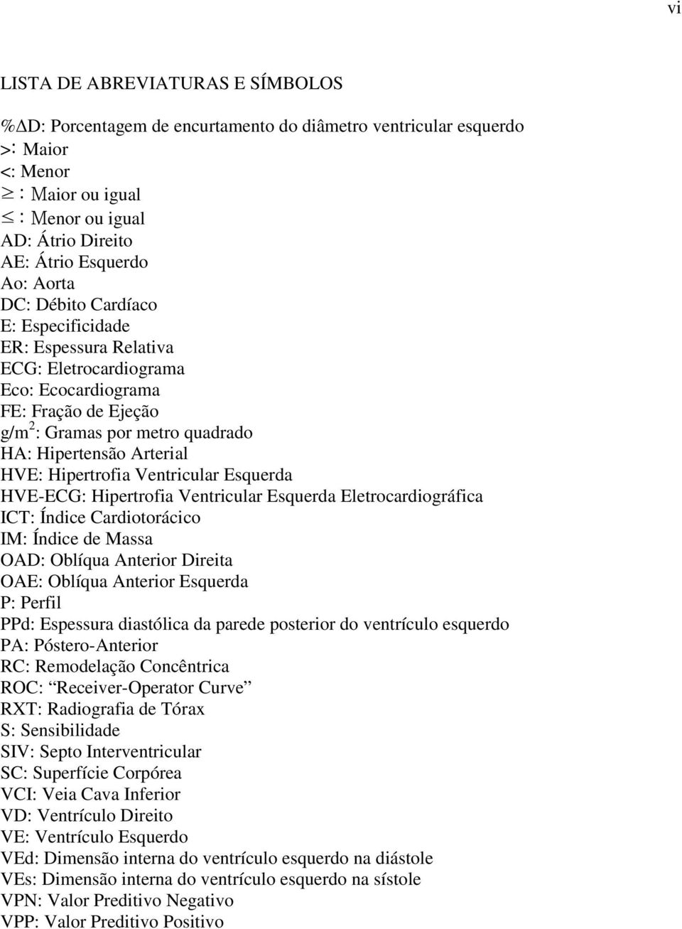 Ventricular Esquerda HVE-ECG: Hipertrofia Ventricular Esquerda Eletrocardiográfica ICT: Índice Cardiotorácico IM: Índice de Massa OAD: Oblíqua Anterior Direita OAE: Oblíqua Anterior Esquerda P: