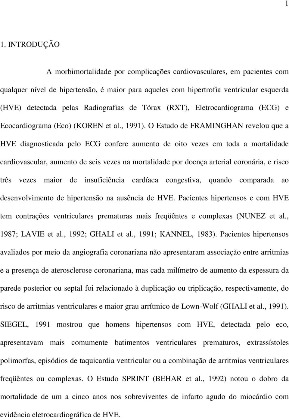 O Estudo de FRAMINGHAN revelou que a HVE diagnosticada pelo ECG confere aumento de oito vezes em toda a mortalidade cardiovascular, aumento de seis vezes na mortalidade por doença arterial coronária,