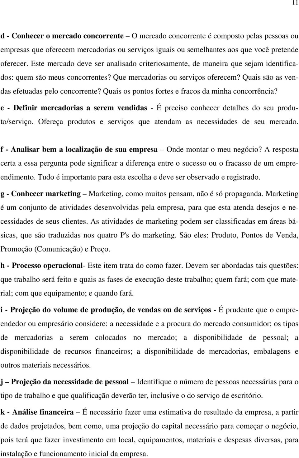 Quais os pontos fortes e fracos da minha concorrência? e - Definir mercadorias a serem vendidas - É preciso conhecer detalhes do seu produto/serviço.